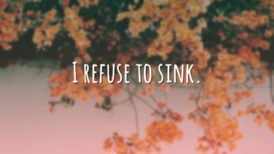 I refuse to sink. (Eu me recuso a afundar.)