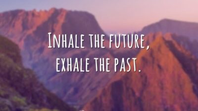 Inhale the future, exhale the past. (Inale o futuro, exale o presente.)