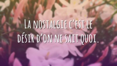 La nostalgie c’est le désir d’on ne sait quoi. (A nostalgia é&hellip;