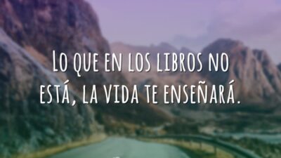Lo que en los libros no está, la vida te enseñará. (O&hellip;