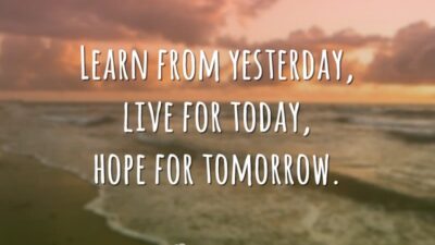 Learn from yesterday, live for today, hope for tomorrow. (Aprenda com o&hellip;