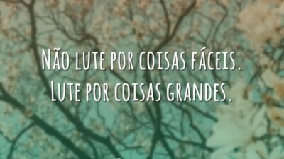Lute por coisas grandes