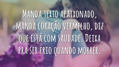 Manda texto apaixonado, manda coração vermelho, diz que está com saudade. Deixa&hellip;