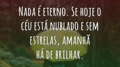 Nada é eterno. Se hoje o céu está nublado e sem estrelas,&hellip;