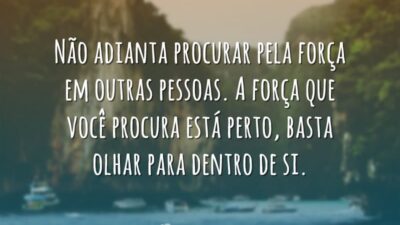 Não adianta procurar força