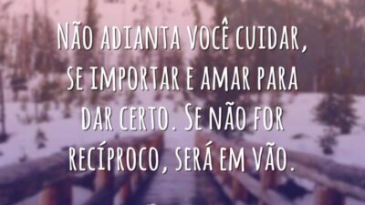 Não adianta você cuidar, se importar e amar para dar certo. Se&hellip;