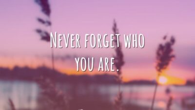 Never forget who you are. (Nunca esqueça quem você é.)