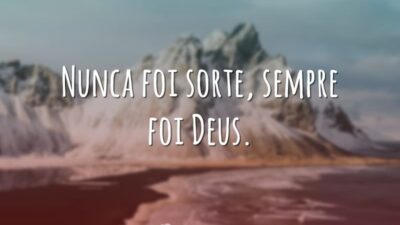 Nunca foi sorte, sempre foi Deus.