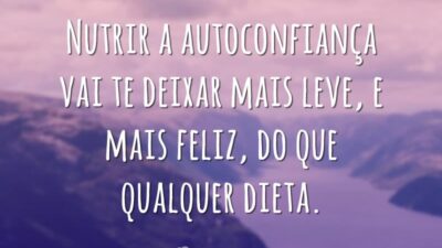 Nutrir a autoconfiança vai te deixar mais leve, e mais feliz, do&hellip;