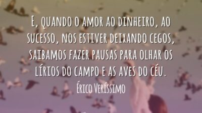 E, quando o amor ao dinheiro, ao sucesso, nos estiver deixando cegos,&hellip;