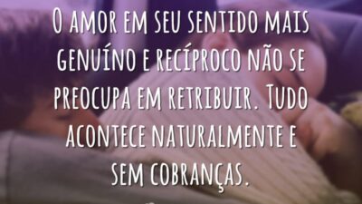 O amor em seu sentido mais genuíno e recíproco não se preocupa&hellip;