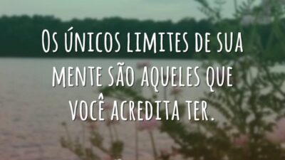 Os únicos limites de sua mente são aqueles que você acredita ter.