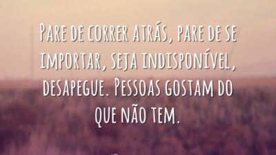 Pare de correr atrás, pare de se importar, seja indisponível, desapegue. Pessoas&hellip;