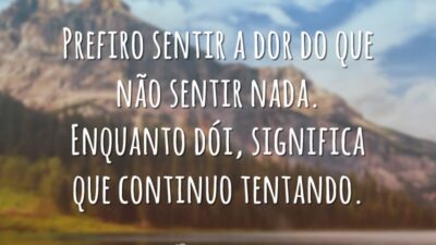 Prefiro sentir a dor do que não sentir nada. Enquanto dói, significa&hellip;
