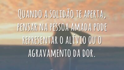 Quando a solidão te aperta, pensar na pessoa amada pode representar o&hellip;