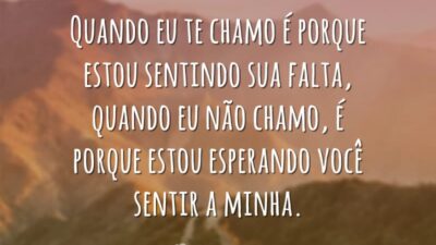 Quando eu te chamo é porque estou sentindo sua falta, quando eu&hellip;