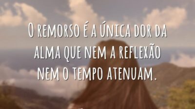 O remorso é a única dor da alma que nem a reflexão&hellip;