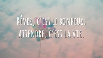 Rêver, c’est le bonheur; attendre, c’est la vie. (Sonhar é a felicidade,&hellip;
