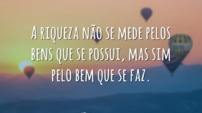 Riqueza se mede pelo bem