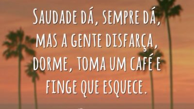 Saudade dá, sempre dá, mas a gente disfarça, dorme, toma um café&hellip;