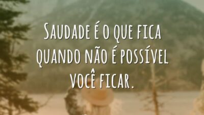 Saudade é o que fica quando não é possível você ficar.