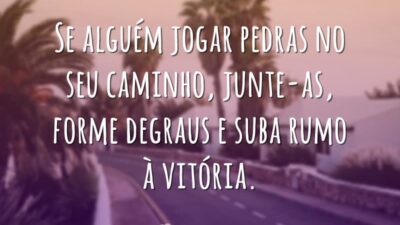 Se alguém jogar pedras no seu caminho, junte-as, forme degraus e suba&hellip;