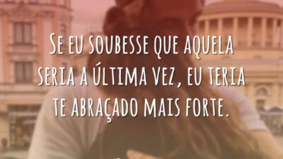 Se eu soubesse que aquela seria a última vez, eu teria te&hellip;