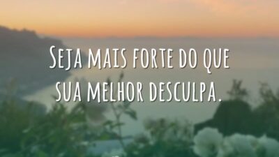 Seja mais forte do que sua melhor desculpa.