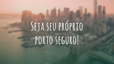 Seja seu próprio porto seguro!