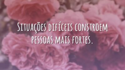 Situações difíceis fortalecem