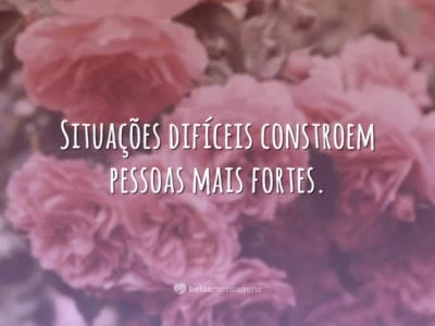 Situações difíceis fortalecem