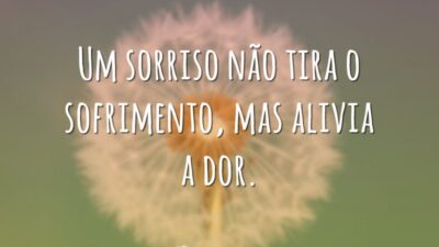 Um sorriso não tira o sofrimento, mas alivia a dor.