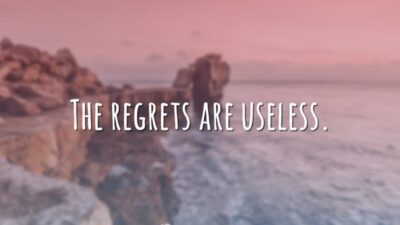 The regrets are useless. (Os arrependimentos são inúteis.)
