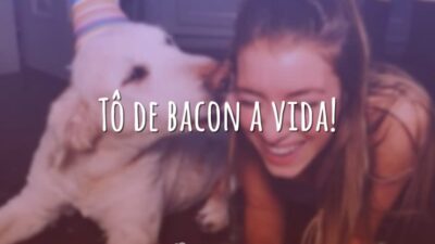 Tô de bacon a vida!