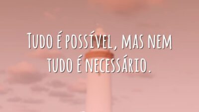 Tudo é possível, mas nem tudo é necessário.