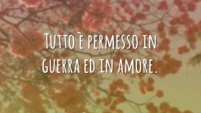 Tutto è permesso in guerra ed in amore. (Tudo vale na guerra&hellip;