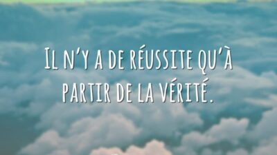 Il n’y a de réussite qu’à partir de la vérité. (Só há&hellip;