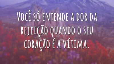 Você só entende a dor da rejeição quando o seu coração é&hellip;