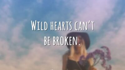 Wild hearts can't be broken. (Corações selvagens não podem ser quebrados.)