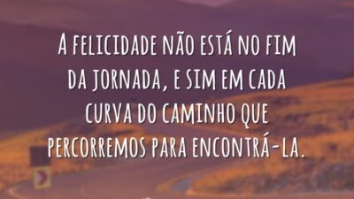 A felicidade não está no fim da jornada, e sim em cada&hellip;