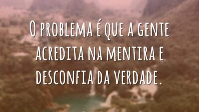 O problema é que a gente acredita na mentira e desconfia da&hellip;