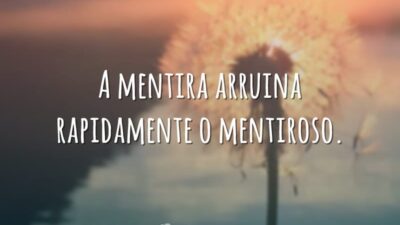 A mentira arruina rapidamente o mentiroso.