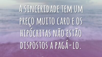 A sinceridade tem um preço muito caro e os hipócritas não estão&hellip;
