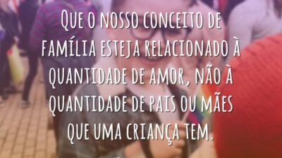 Que o nosso conceito de família esteja relacionado à quantidade de amor,&hellip;