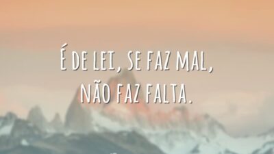 É de lei, se faz mal, não faz falta.