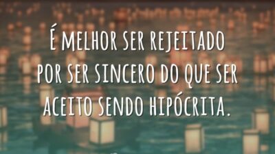 É melhor ser rejeitado por ser sincero do que ser aceito sendo&hellip;
