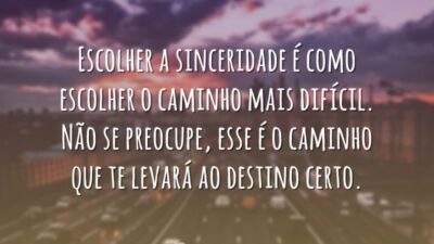 Escolher a sinceridade é como escolher o caminho mais difícil. Não se&hellip;