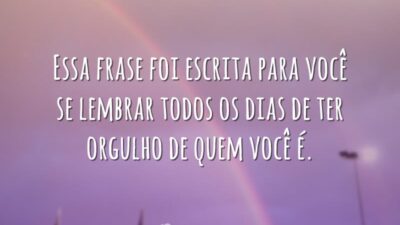 Essa frase foi escrita para você se lembrar todos os dias de&hellip;
