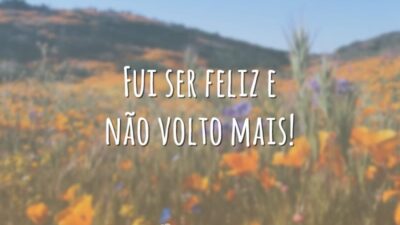 Fui ser feliz e não volto mais!