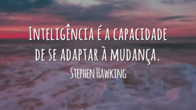 Inteligência é a capacidade de se adaptar à mudança.